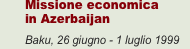 Missione economica in Azerbaijan Baku, 26 giugno - 1 luglio 199