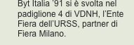 Byt Italia ’91 si è svolta nel padiglione 4 di VDNH, l’Ente Fie